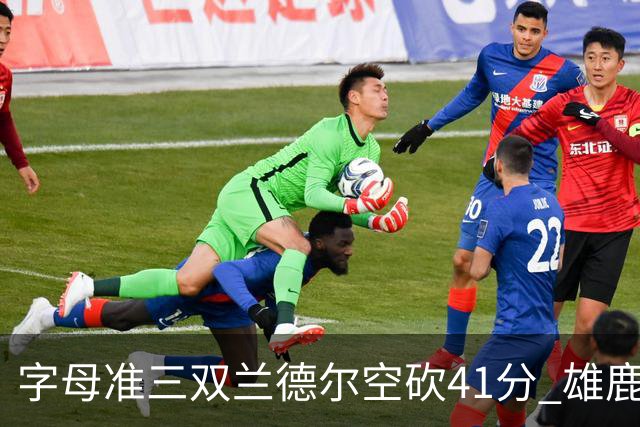 字母准三双兰德尔空砍41分 雄鹿淘汰尼克斯